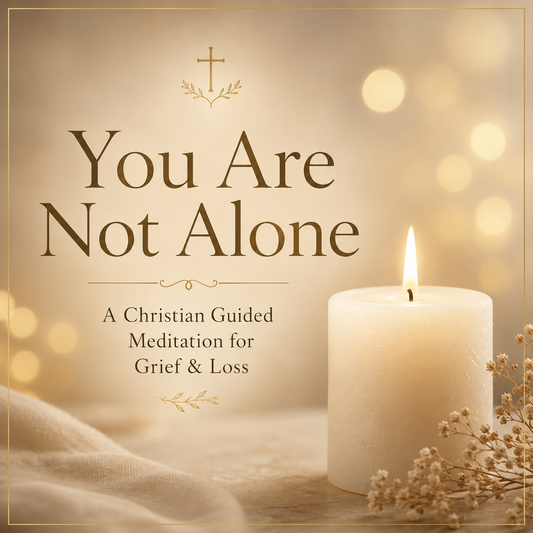 *You Are Not Alone A Christian Guided Meditation for Grief & Loss